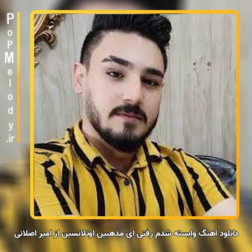 دانلود آهنگ امیر اصلانی وابسته شدم رفتی ای مذهبین اوتلانسین
